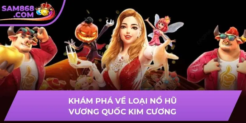 Khám phá về loại nổ hũ vương quốc kim cương